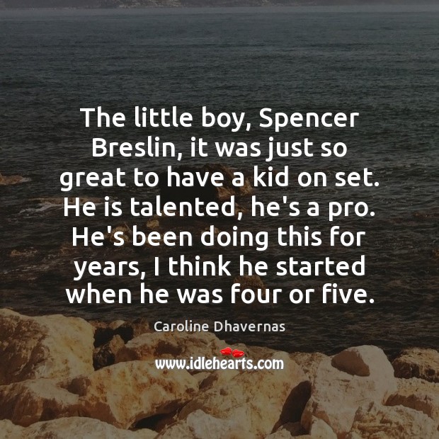 The little boy, Spencer Breslin, it was just so great to have Caroline Dhavernas Picture Quote