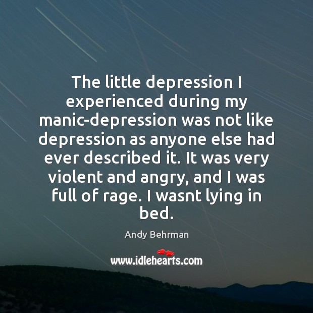 The little depression I experienced during my manic-depression was not like depression Andy Behrman Picture Quote