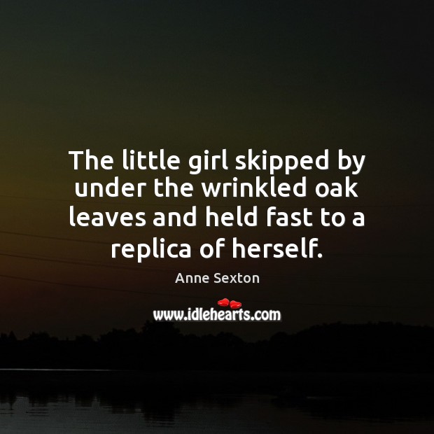 The little girl skipped by under the wrinkled oak leaves and held 