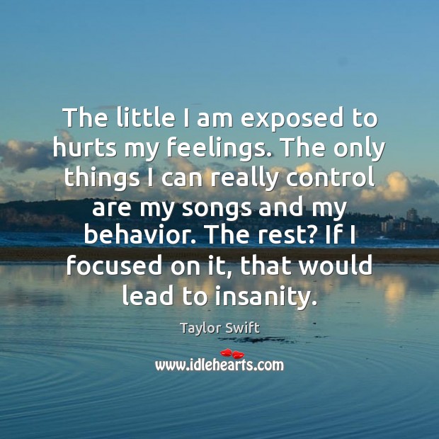 The little I am exposed to hurts my feelings. The only things Taylor Swift Picture Quote