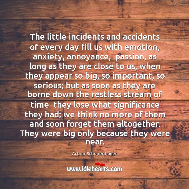 The little incidents and accidents of every day fill us with emotion, Arthur Schopenhauer Picture Quote