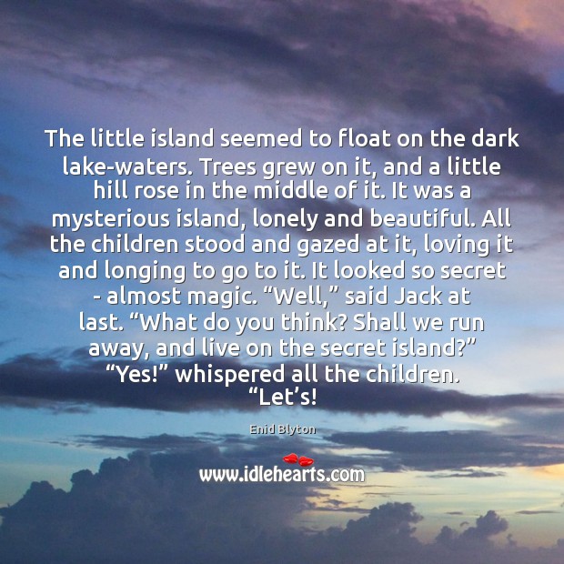 The little island seemed to float on the dark lake-waters. Trees grew Enid Blyton Picture Quote