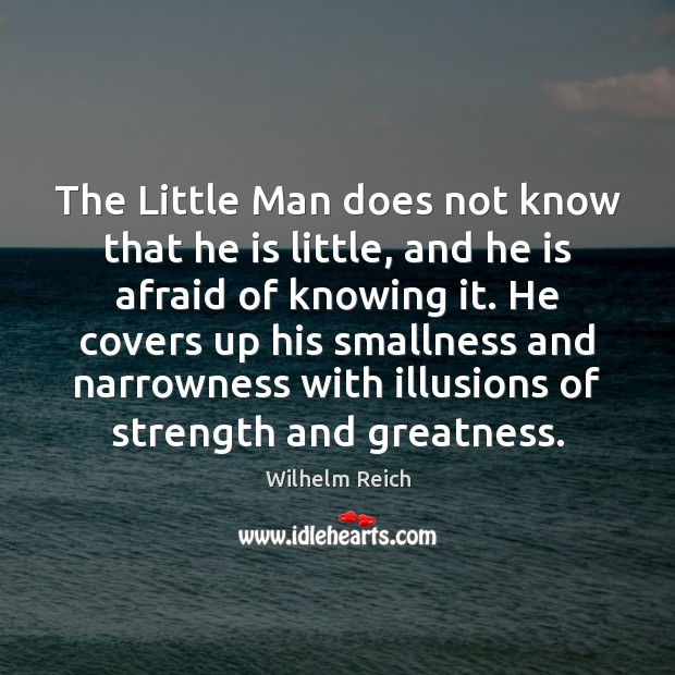 The Little Man does not know that he is little, and he Wilhelm Reich Picture Quote