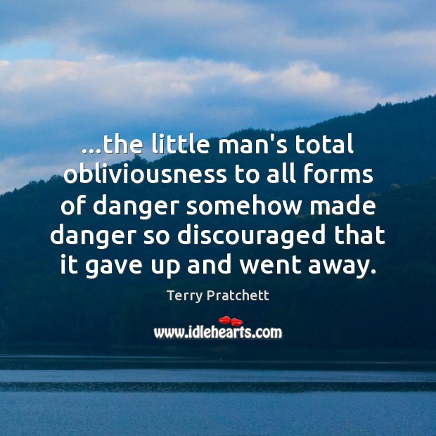 …the little man’s total obliviousness to all forms of danger somehow made Terry Pratchett Picture Quote