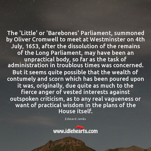 The ‘Little’ or ‘Barebones’ Parliament, summoned by Oliver Cromwell to meet at Edward Jenks Picture Quote