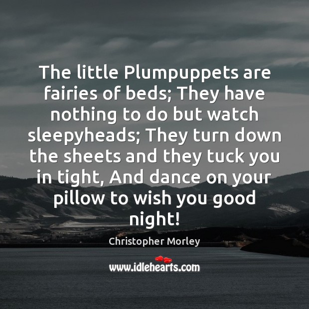 The little Plumpuppets are fairies of beds; They have nothing to do Good Night Quotes Image