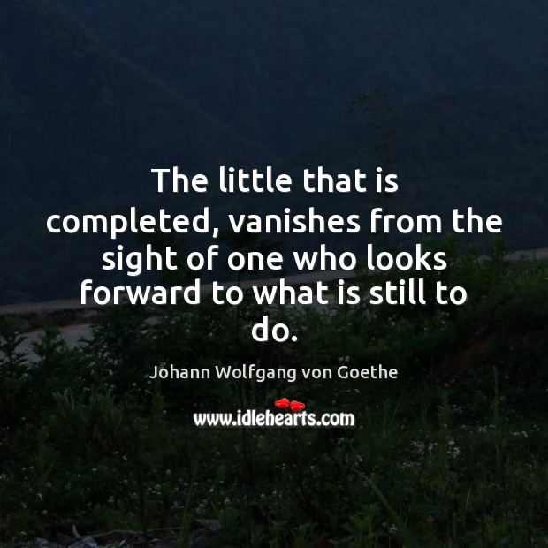 The little that is completed, vanishes from the sight of one who Image