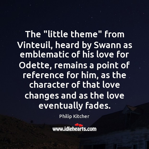 The “little theme” from Vinteuil, heard by Swann as emblematic of his Philip Kitcher Picture Quote