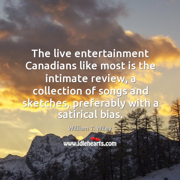 The live entertainment canadians like most is the intimate review William T. Wiley Picture Quote