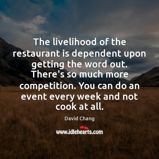 The livelihood of the restaurant is dependent upon getting the word out. David Chang Picture Quote