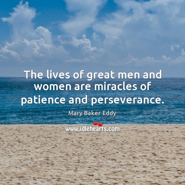 The lives of great men and women are miracles of patience and perseverance. Mary Baker Eddy Picture Quote