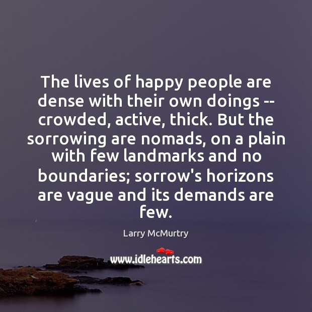 The lives of happy people are dense with their own doings — Larry McMurtry Picture Quote