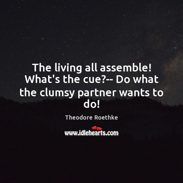 The living all assemble! What’s the cue?– Do what the clumsy partner wants to do! Image