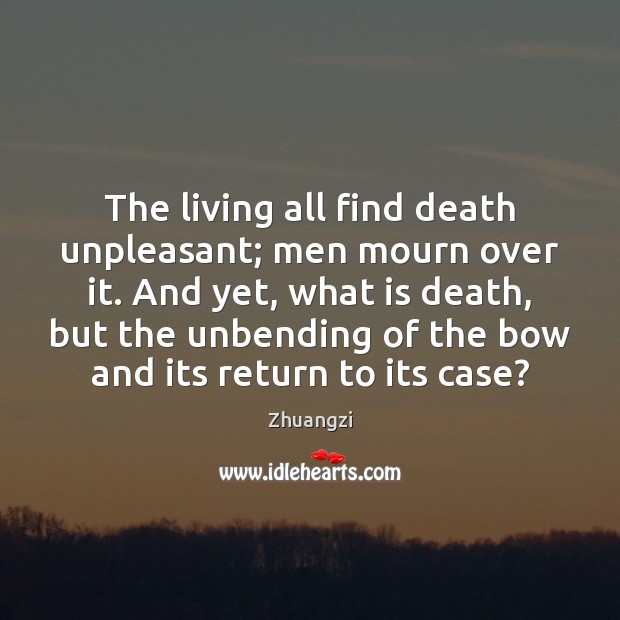 The living all find death unpleasant; men mourn over it. And yet, Zhuangzi Picture Quote