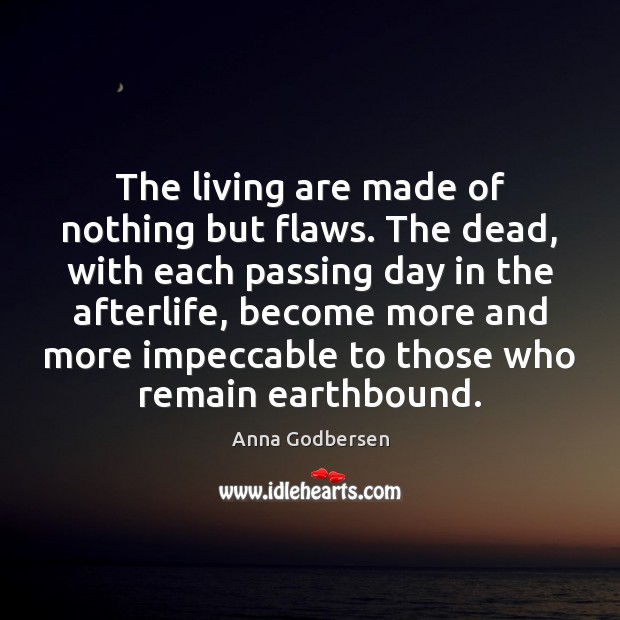 The living are made of nothing but flaws. The dead, with each Image