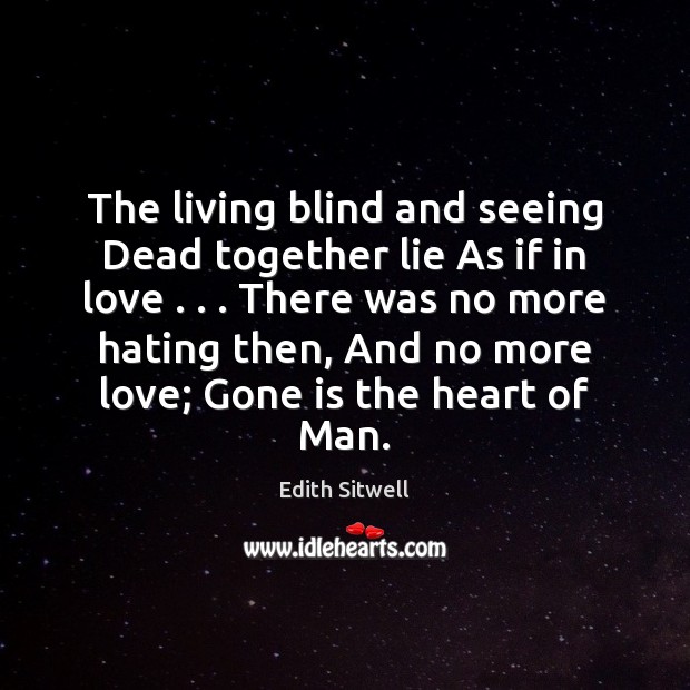 The living blind and seeing Dead together lie As if in love . . . Edith Sitwell Picture Quote