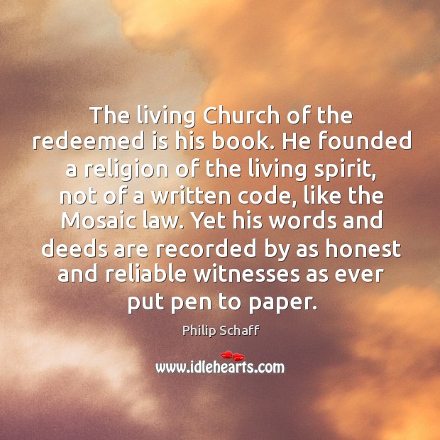 The living church of the redeemed is his book. He founded a religion of the living spirit Philip Schaff Picture Quote