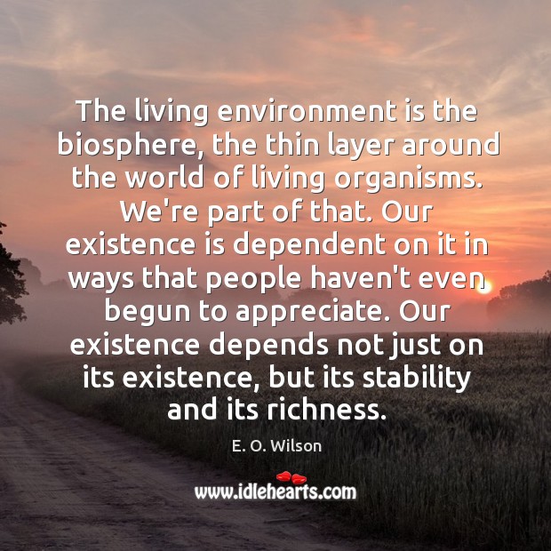 The living environment is the biosphere, the thin layer around the world E. O. Wilson Picture Quote