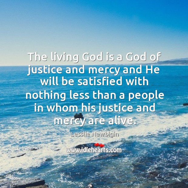 The living God is a God of justice and mercy and He Lesslie Newbigin Picture Quote