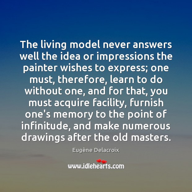 The living model never answers well the idea or impressions the painter Eugène Delacroix Picture Quote