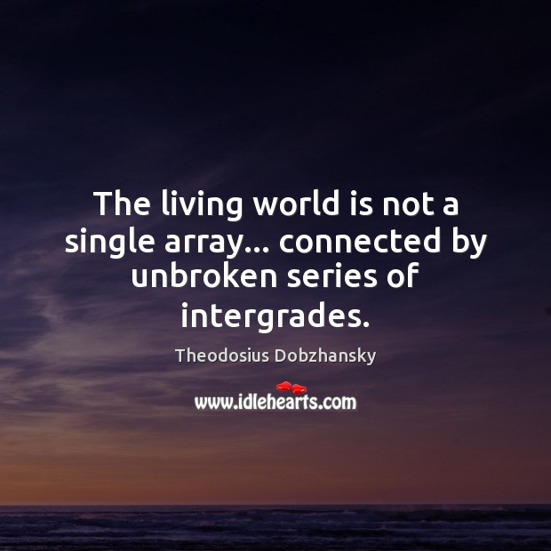 The living world is not a single array… connected by unbroken series of intergrades. Theodosius Dobzhansky Picture Quote