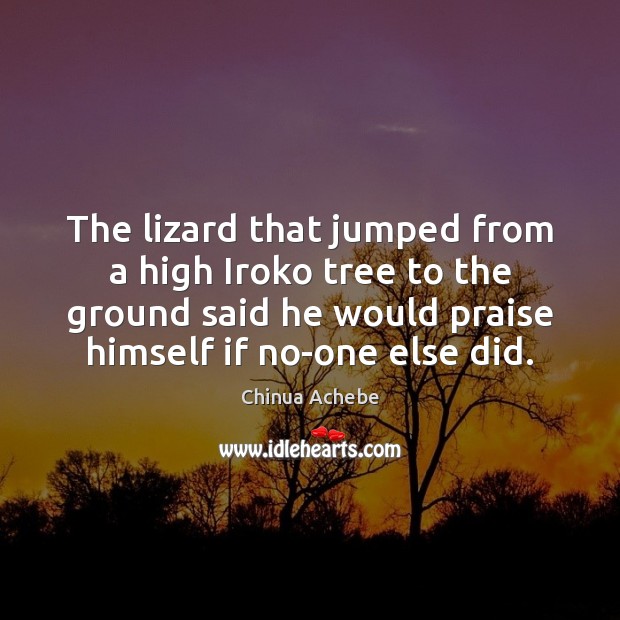 The lizard that jumped from a high Iroko tree to the ground Chinua Achebe Picture Quote