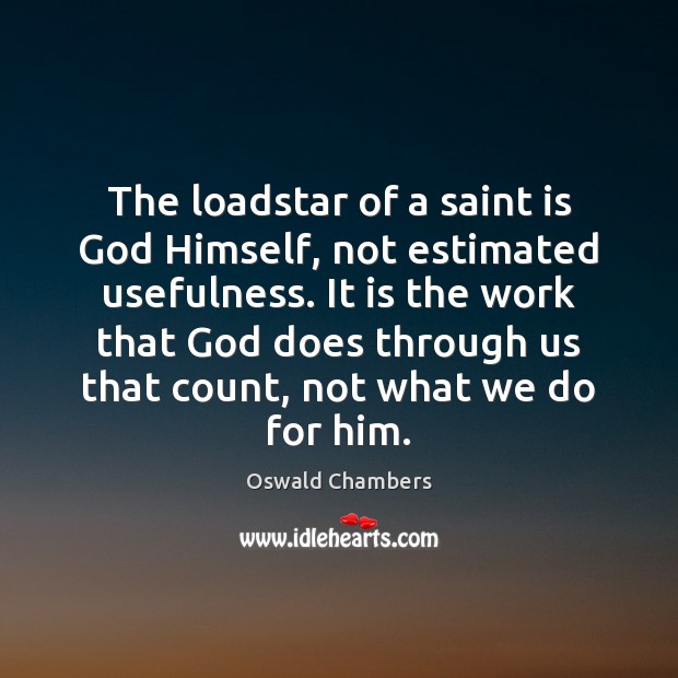 The loadstar of a saint is God Himself, not estimated usefulness. It Oswald Chambers Picture Quote