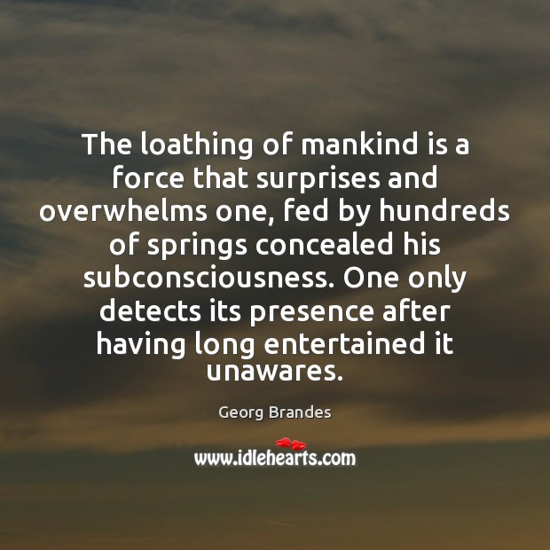 The loathing of mankind is a force that surprises and overwhelms one, Georg Brandes Picture Quote