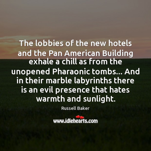 The lobbies of the new hotels and the Pan American Building exhale Russell Baker Picture Quote
