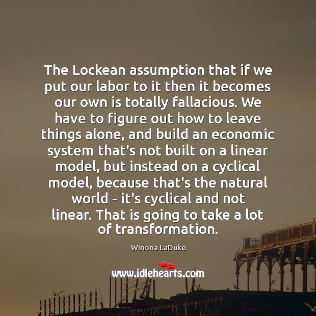 The Lockean assumption that if we put our labor to it then Winona LaDuke Picture Quote