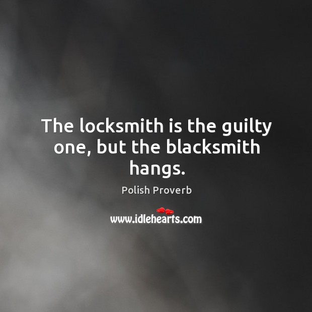 The locksmith is the guilty one, but the blacksmith hangs. Polish Proverbs Image