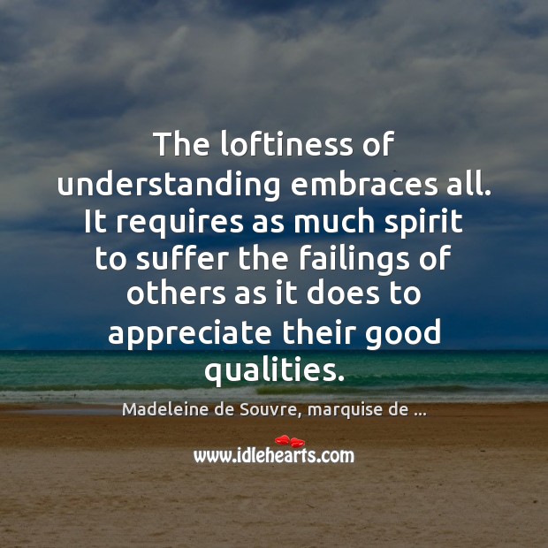 The loftiness of understanding embraces all. It requires as much spirit to Understanding Quotes Image