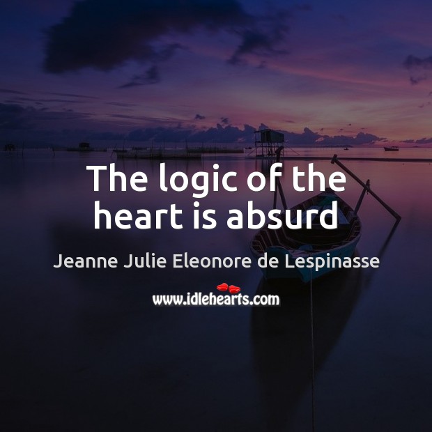 The logic of the heart is absurd Logic Quotes Image