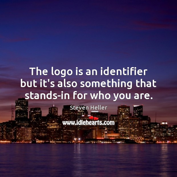 The logo is an identifier but it’s also something that stands-in for who you are. Steven Heller Picture Quote