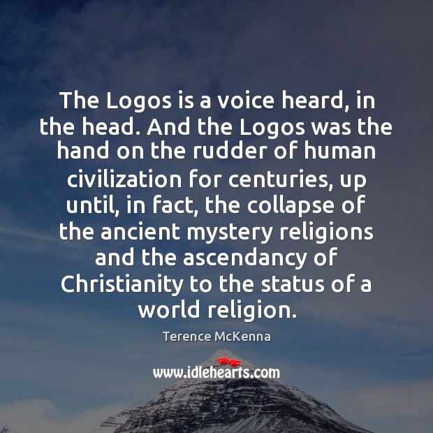 The Logos is a voice heard, in the head. And the Logos Terence McKenna Picture Quote