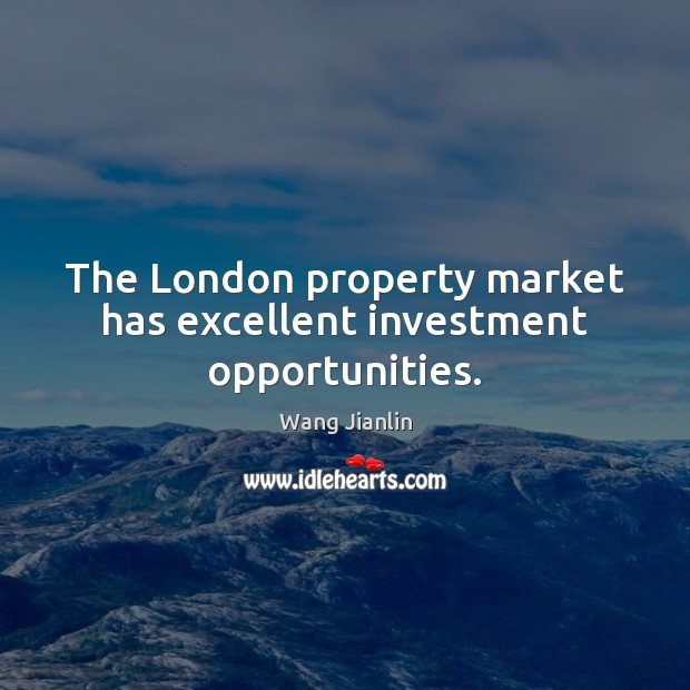 The London property market has excellent investment opportunities. Wang Jianlin Picture Quote