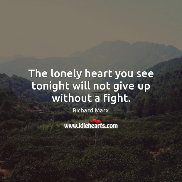 The lonely heart you see tonight will not give up without a fight. Richard Marx Picture Quote