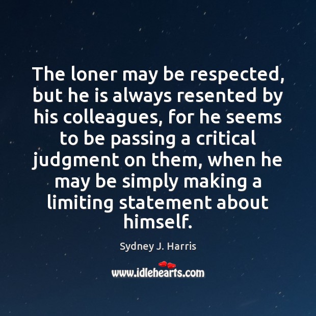 The loner may be respected, but he is always resented by his Image