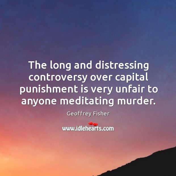 The long and distressing controversy over capital punishment is very unfair to anyone meditating murder. Image