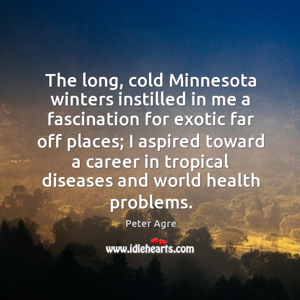 The long, cold minnesota winters instilled in me a fascination for exotic far off places 