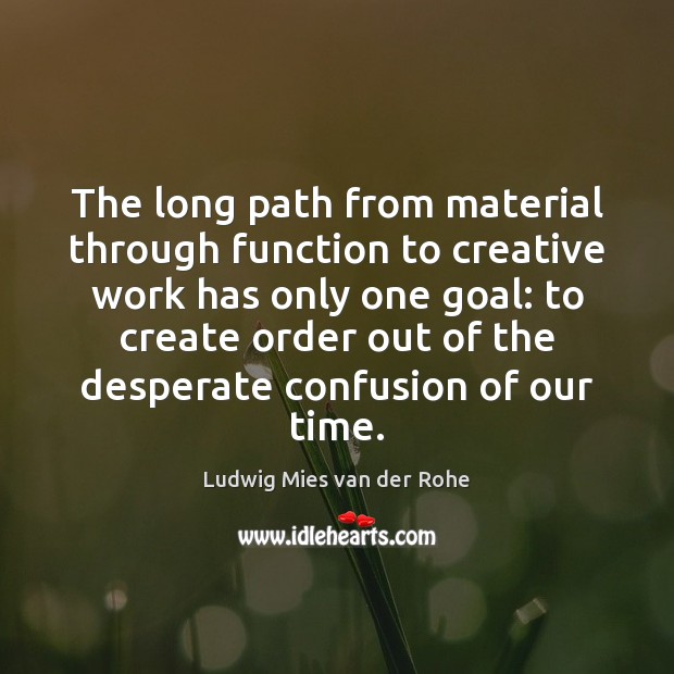 The long path from material through function to creative work has only Ludwig Mies van der Rohe Picture Quote