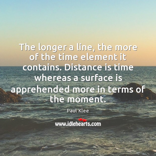The longer a line, the more of the time element it contains. Paul Klee Picture Quote