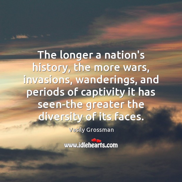 The longer a nation’s history, the more wars, invasions, wanderings, and periods Vasily Grossman Picture Quote