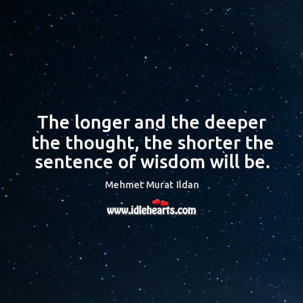 The longer and the deeper the thought, the shorter the sentence of wisdom will be. Image