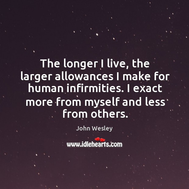 The longer I live, the larger allowances I make for human infirmities. Image