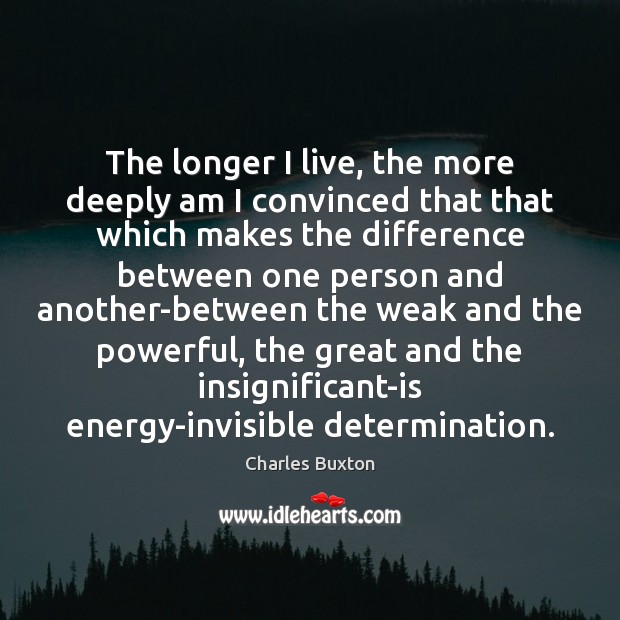 The longer I live, the more deeply am I convinced that that Determination Quotes Image