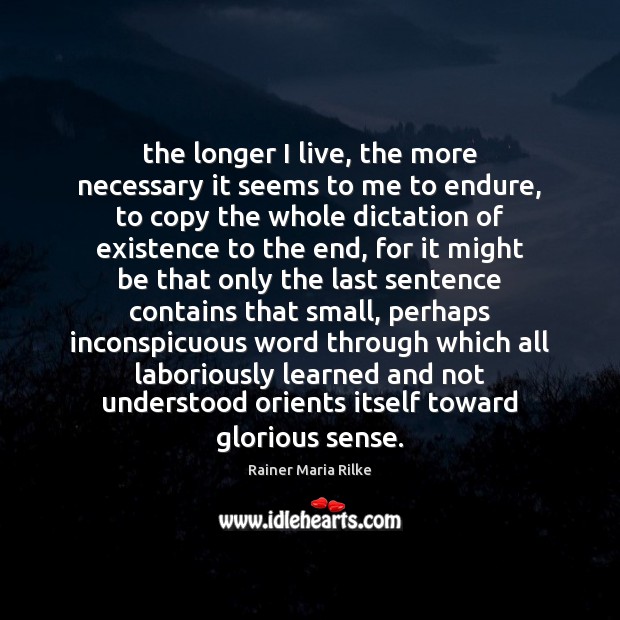 The longer I live, the more necessary it seems to me to Rainer Maria Rilke Picture Quote