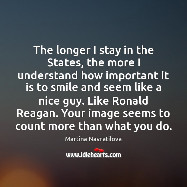 The longer I stay in the States, the more I understand how Martina Navratilova Picture Quote