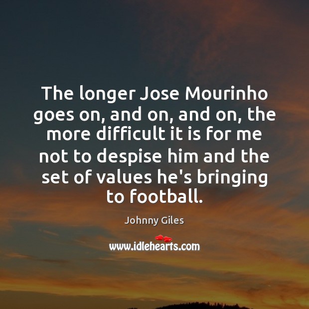 The longer Jose Mourinho goes on, and on, and on, the more Johnny Giles Picture Quote