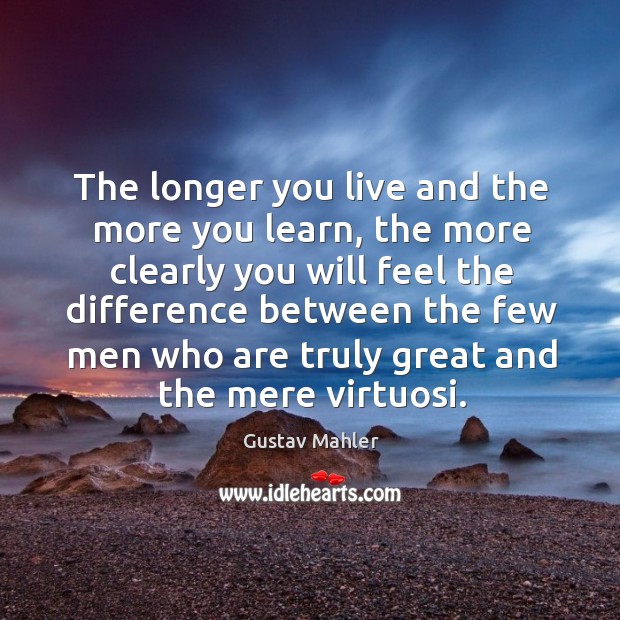 The longer you live and the more you learn Gustav Mahler Picture Quote